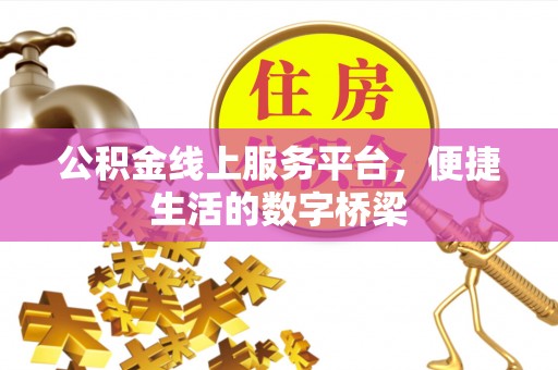 支付公积金线上服务平台，便捷生活的数字桥梁