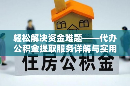 支付轻松解决资金难题——代办公积金提取服务详解与实用指南