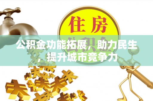 支付公积金功能拓展，助力民生，提升城市竞争力